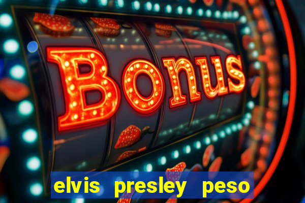 elvis presley peso e altura