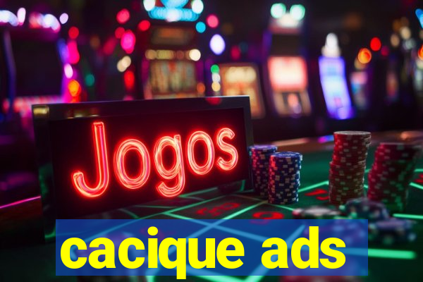 cacique ads