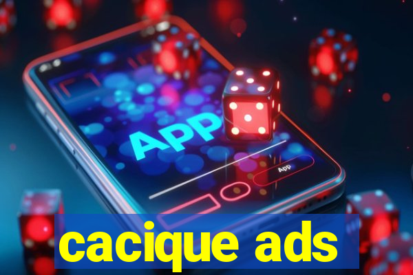 cacique ads