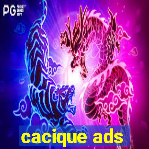 cacique ads