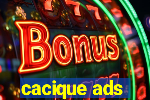 cacique ads