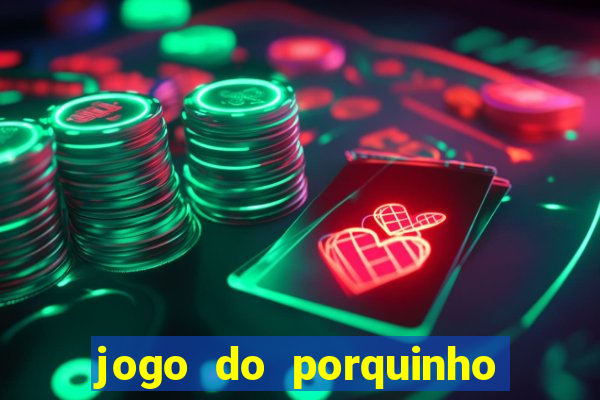 jogo do porquinho de ganhar dinheiro