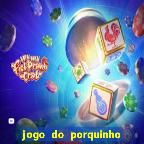 jogo do porquinho de ganhar dinheiro