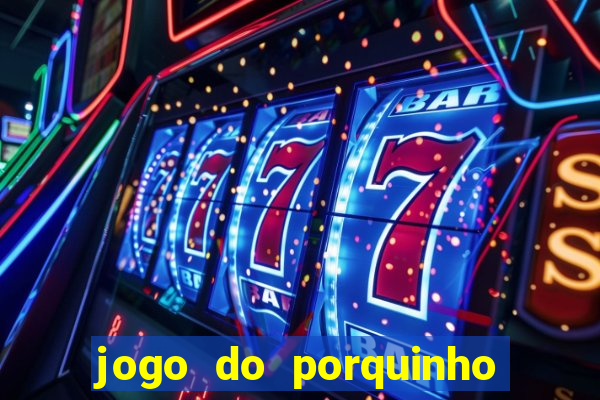 jogo do porquinho de ganhar dinheiro