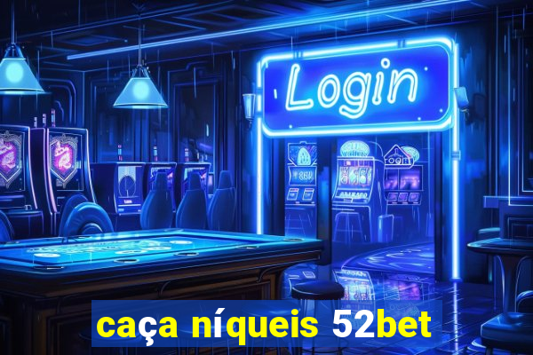 caça níqueis 52bet