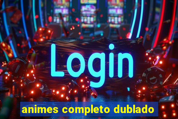 animes completo dublado