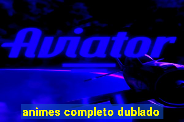 animes completo dublado