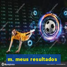 m. meus resultados