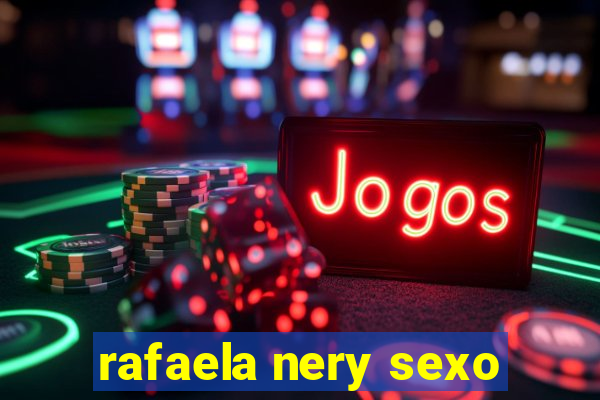 rafaela nery sexo