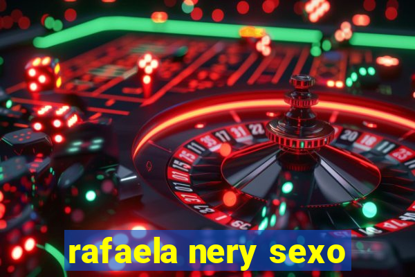 rafaela nery sexo