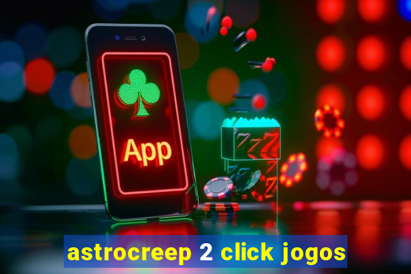 astrocreep 2 click jogos