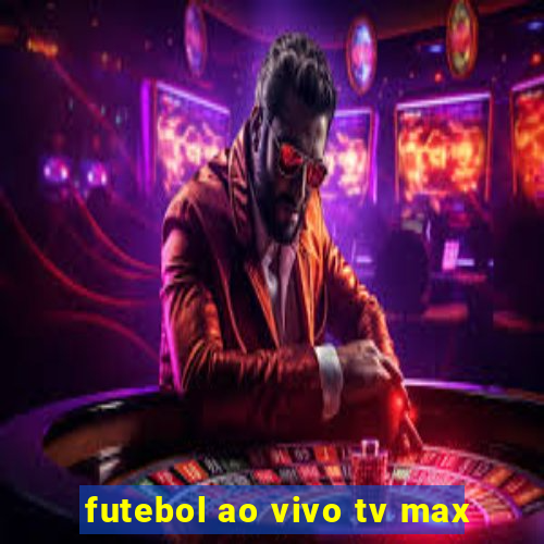 futebol ao vivo tv max