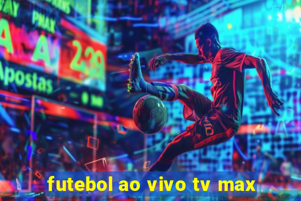 futebol ao vivo tv max