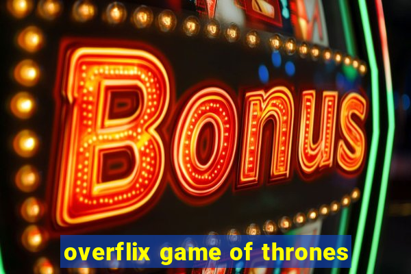 overflix game of thrones