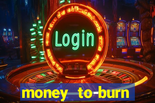 money to-burn system pt br