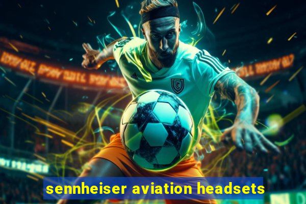 sennheiser aviation headsets