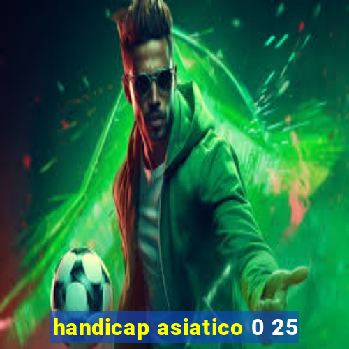 handicap asiatico 0 25