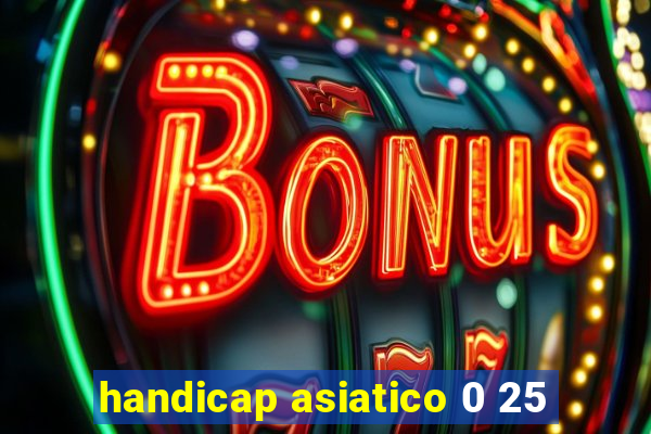 handicap asiatico 0 25