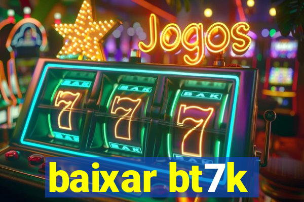 baixar bt7k