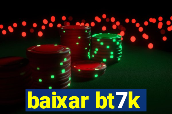 baixar bt7k