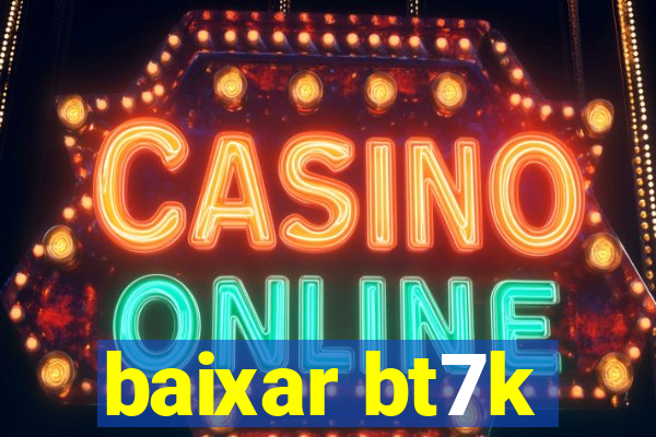 baixar bt7k