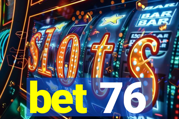 bet 76