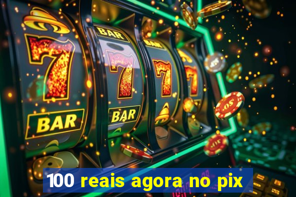 100 reais agora no pix