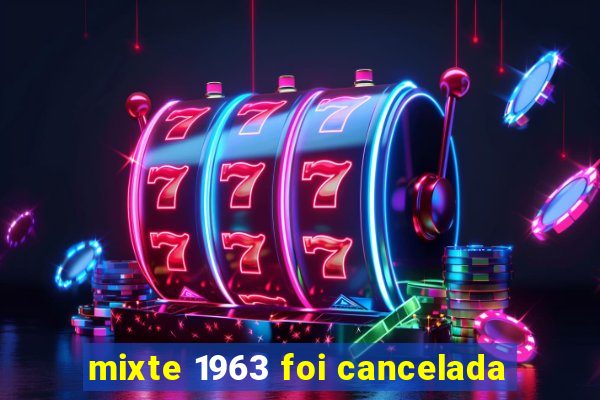 mixte 1963 foi cancelada