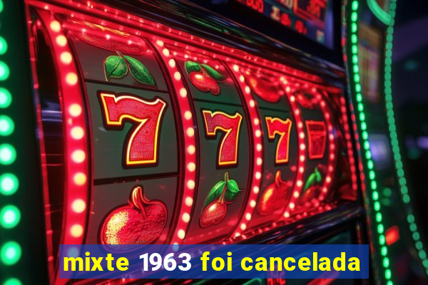 mixte 1963 foi cancelada