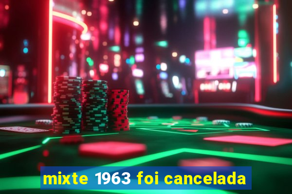 mixte 1963 foi cancelada