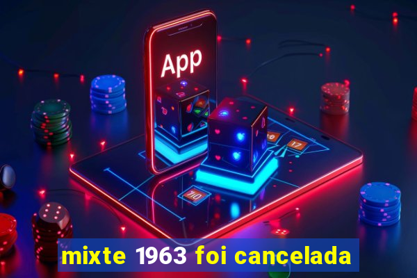 mixte 1963 foi cancelada