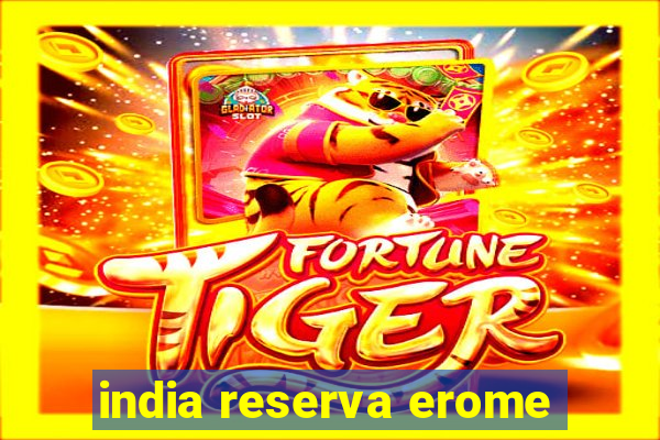 india reserva erome