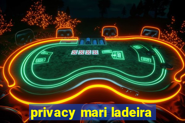 privacy mari ladeira