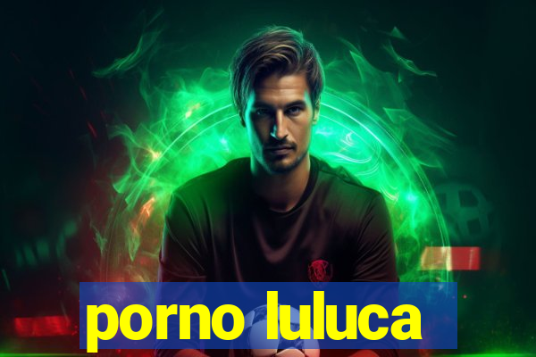 porno luluca