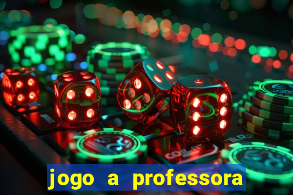 jogo a professora escola legal