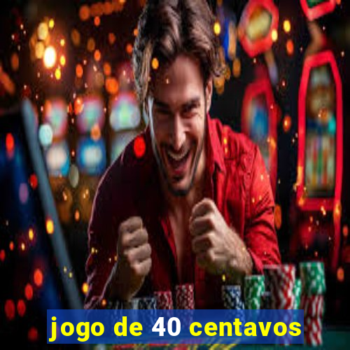 jogo de 40 centavos