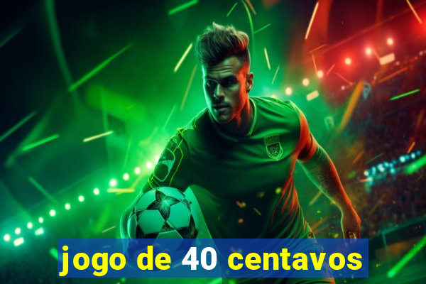 jogo de 40 centavos