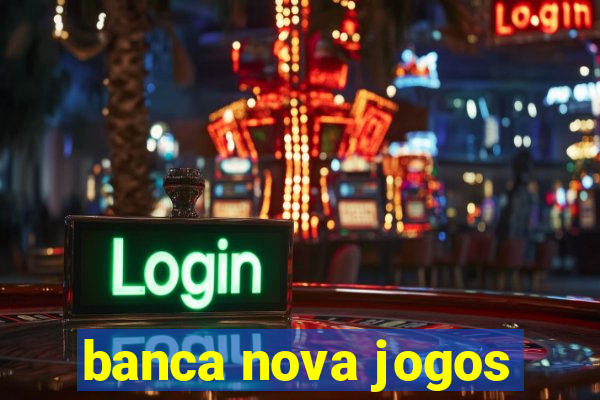 banca nova jogos