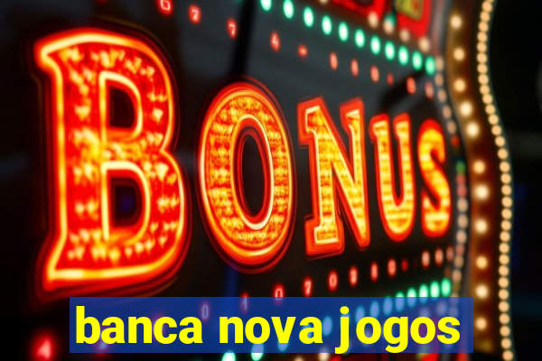 banca nova jogos