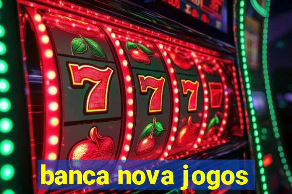 banca nova jogos