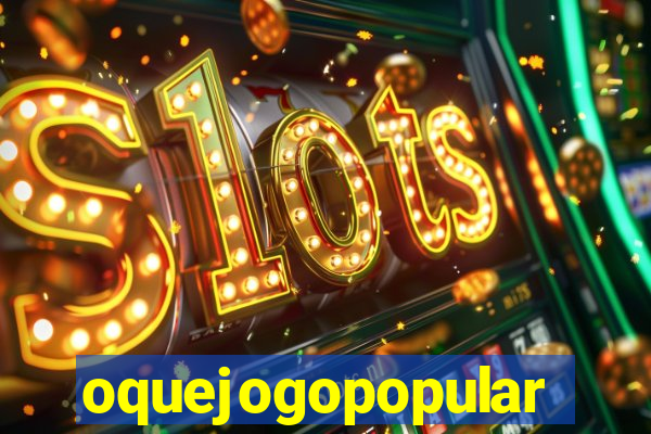 oquejogopopular