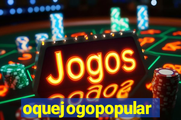 oquejogopopular