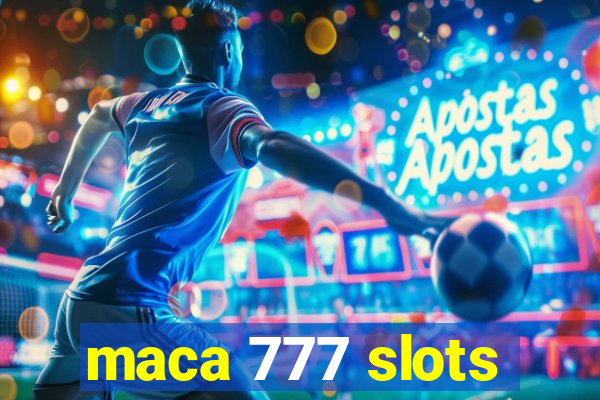 maca 777 slots