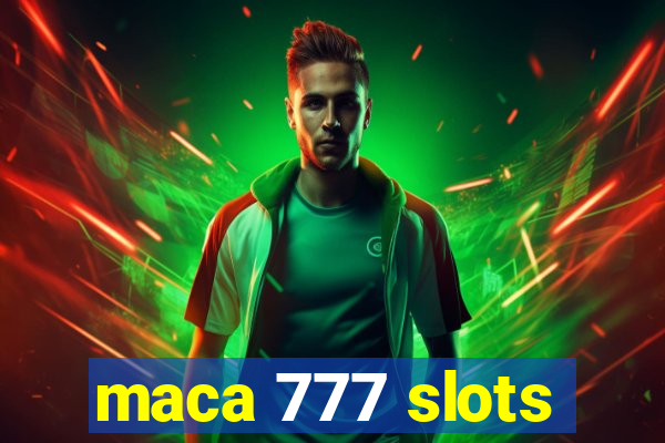 maca 777 slots