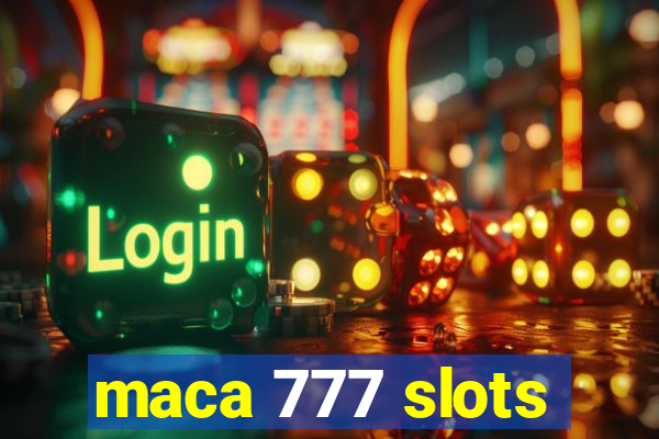 maca 777 slots