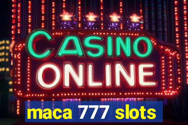 maca 777 slots