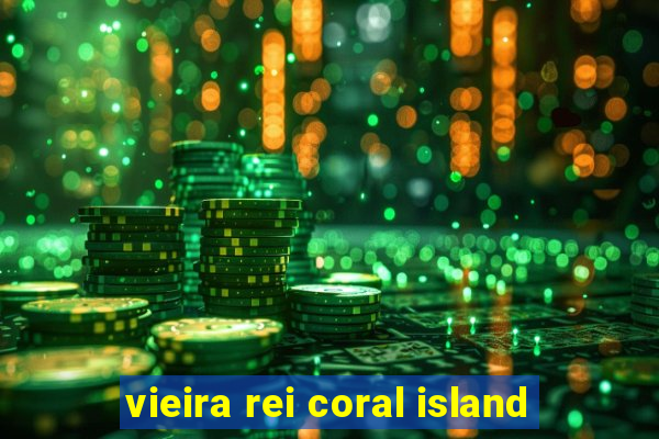 vieira rei coral island