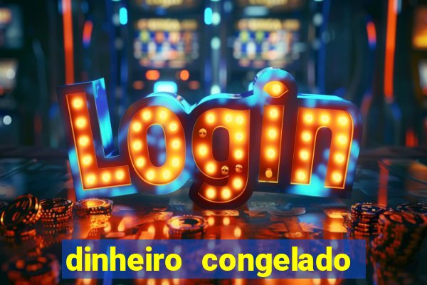 dinheiro congelado na plataforma de jogos