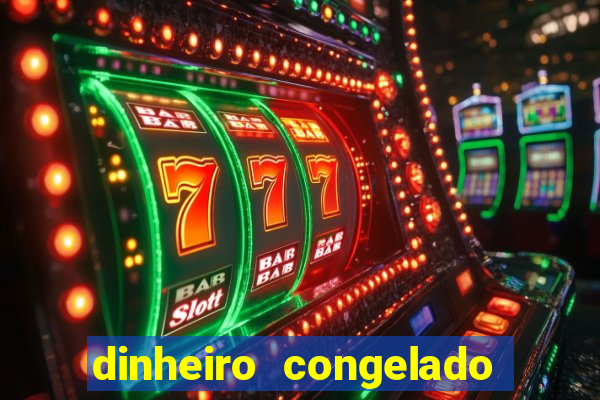 dinheiro congelado na plataforma de jogos