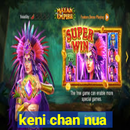 keni chan nua